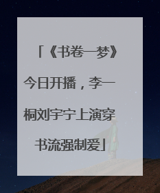 《书卷一梦》今日开播，李一桐刘宇宁上演穿书流强制爱