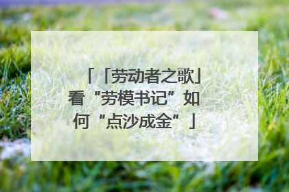 「劳动者之歌」看“劳模书记”如何“点沙成金”