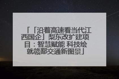 「沿着高速看当代江西国企」梨东改扩建项目：智慧赋能 科技绘就赣鄱交通新图景