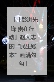 「黔进先锋·贵在行动」赵大志的“民生账本”画满勾勾
