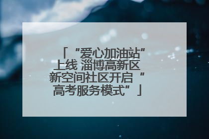“爱心加油站”上线 淄博高新区新空间社区开启“高考服务模式”