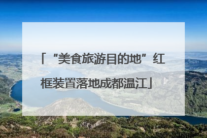 “美食旅游目的地”红框装置落地成都温江