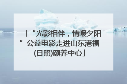 “光影相伴，情暖夕阳”公益电影走进山东港福(日照)颐养中心