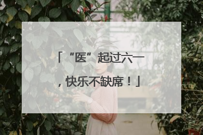 “医”起过六一，快乐不缺席！