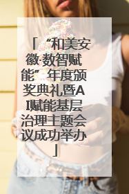 “和美安徽·数智赋能”年度颁奖典礼暨AI赋能基层治理主题会议成功举办
