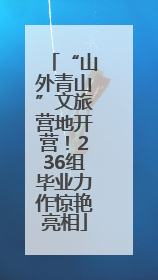 “山外青山”文旅营地开营！236组毕业力作惊艳亮相