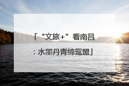 “文旅+”看南昌：水墨丹青缔鸳盟