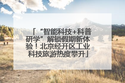 “智能科技+科普研学”解锁假期新体验！北京经开区工业科技旅游热度攀升