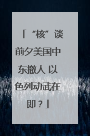“核”谈前夕美国中东撤人 以色列动武在即？