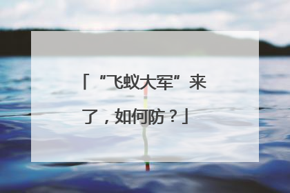 “飞蚁大军”来了，如何防？