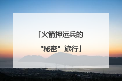 火箭押运兵的“秘密”旅行