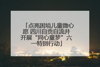 点亮困境儿童微心愿 四川自贡自流井开展“同心童梦”六一特别行动