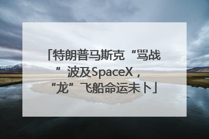特朗普马斯克“骂战”波及SpaceX，“龙”飞船命运未卜