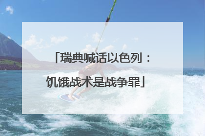 瑞典喊话以色列：饥饿战术是战争罪