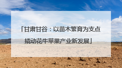 甘肃甘谷：以苗木繁育为支点 撬动花牛苹果产业新发展