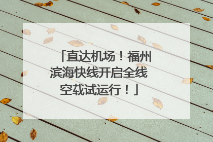 直达机场！福州滨海快线开启全线空载试运行！