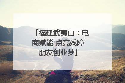 福建武夷山：电商赋能 点亮残障朋友创业梦