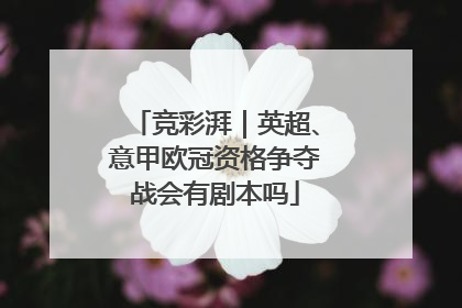 竞彩湃｜英超、意甲欧冠资格争夺战会有剧本吗
