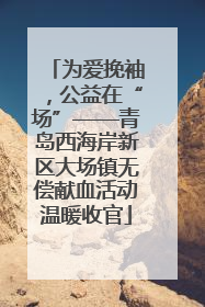 为爱挽袖，公益在“场”——青岛西海岸新区大场镇无偿献血活动温暖收官