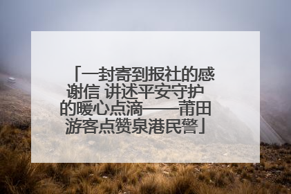 一封寄到报社的感谢信 讲述平安守护的暖心点滴——莆田游客点赞泉港民警