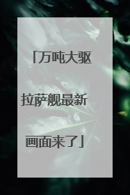 万吨大驱拉萨舰最新画面来了