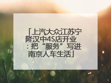 上汽大众江苏宁隆汉中4S店开业：把“服务”写进南京人车生活