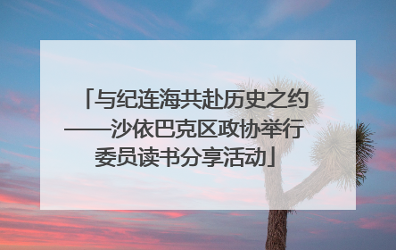 与纪连海共赴历史之约——沙依巴克区政协举行委员读书分享活动