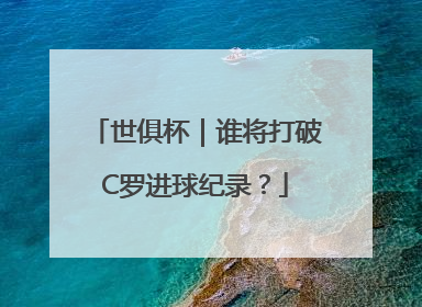 世俱杯｜谁将打破C罗进球纪录？