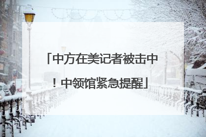 中方在美记者被击中！中领馆紧急提醒