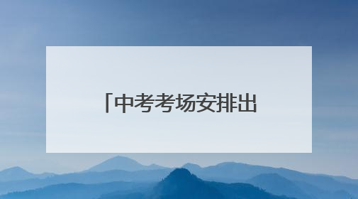 中考考场安排出炉，荆州报名人数9.8万+