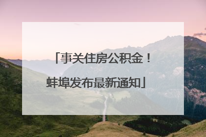 事关住房公积金！蚌埠发布最新通知