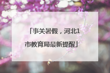 事关暑假，河北1市教育局最新提醒