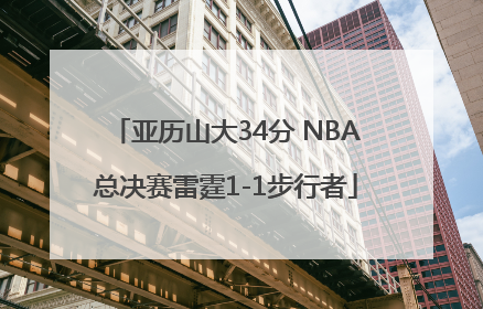 亚历山大34分 NBA总决赛雷霆1-1步行者
