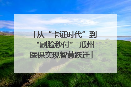 从“卡证时代”到“刷脸秒付” 瓜州医保实现智慧跃迁