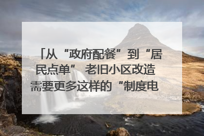 从“政府配餐”到“居民点单” 老旧小区改造需要更多这样的“制度电梯”｜封面评论