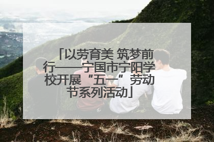 以劳育美 筑梦前行——宁国市宁阳学校开展“五一”劳动节系列活动