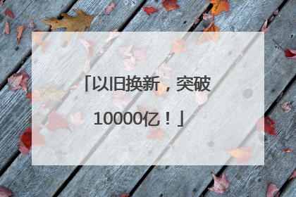 以旧换新，突破10000亿！
