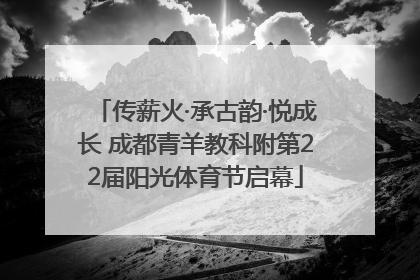 传薪火·承古韵·悦成长 成都青羊教科附第22届阳光体育节启幕