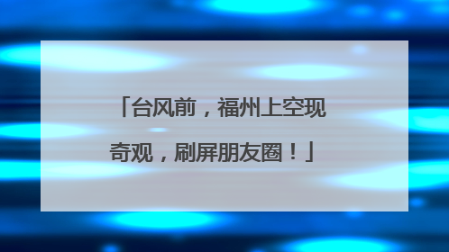 台风前，福州上空现奇观，刷屏朋友圈！