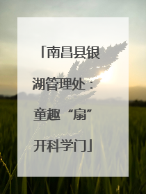 南昌县银湖管理处：童趣“扇”开科学门