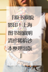 原书原貌影印！上海图书馆藏明清珍稀稿钞本整理出版