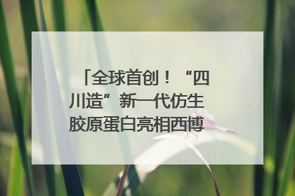 全球首创！“四川造”新一代仿生胶原蛋白亮相西博会｜探馆西博会