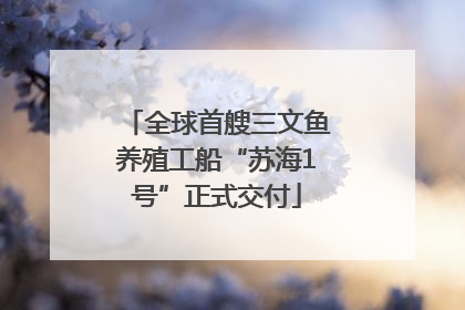 全球首艘三文鱼养殖工船“苏海1号”正式交付