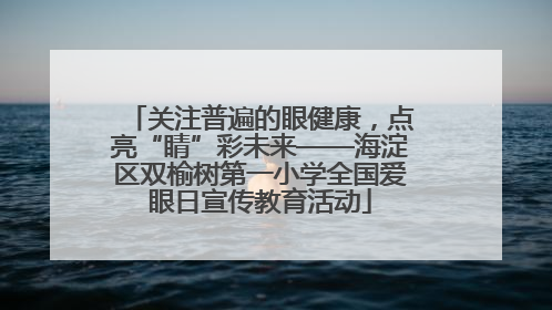 关注普遍的眼健康，点亮“睛”彩未来——海淀区双榆树第一小学全国爱眼日宣传教育活动