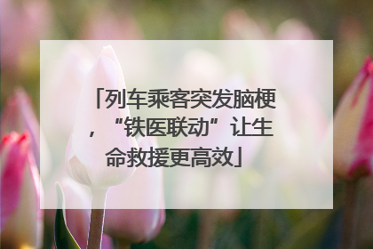 列车乘客突发脑梗，“铁医联动”让生命救援更高效