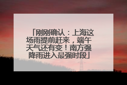 刚刚确认：上海这场雨提前赶来，端午天气还有变！南方强降雨进入最强时段