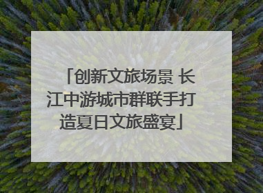 创新文旅场景 长江中游城市群联手打造夏日文旅盛宴