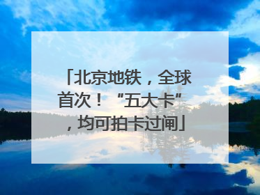 北京地铁，全球首次！“五大卡”，均可拍卡过闸