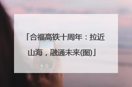 合福高铁十周年：拉近山海，融通未来(图)