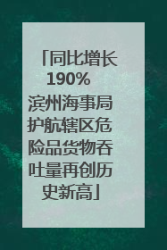 同比增长190% 滨州海事局护航辖区危险品货物吞吐量再创历史新高